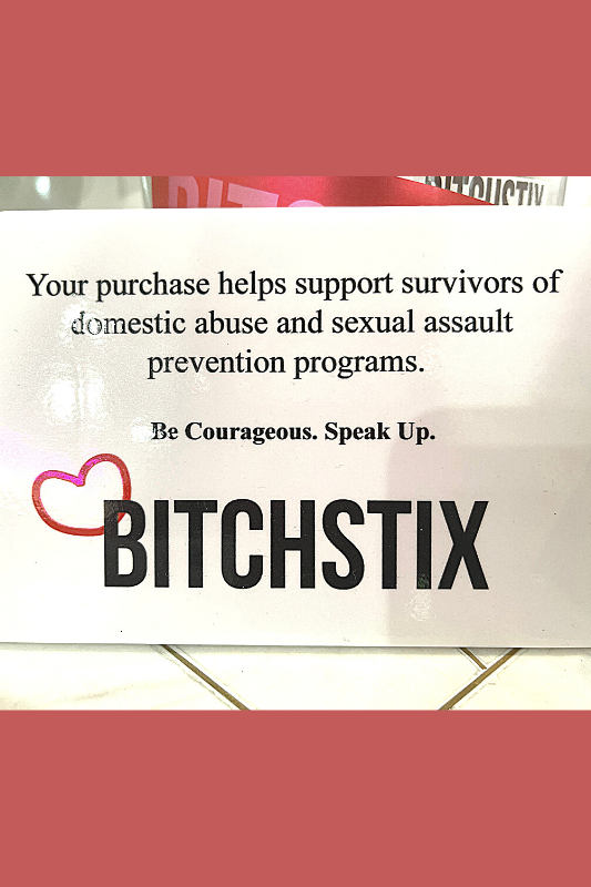 Your purchase helps supports survivors of domestic abuse and sexual assault prevention programs. Be courageous. speak up. bitchstix. 